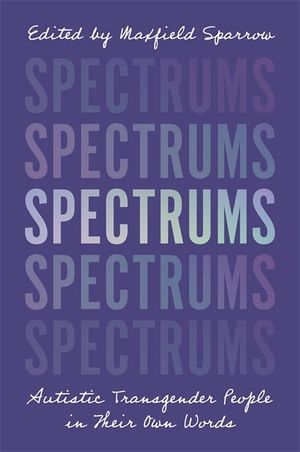 Spectrums: Autistic Transgender People in Their Own Words image number 0