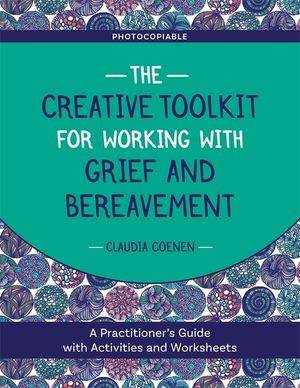 The Creative Toolkit for Working with Grief and Bereavement: A Practitioner's Guide with Activities and Worksheets image number 0