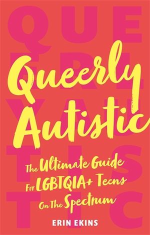 Queerly Autistic: The Ultimate Guide for Lgbtqia+ Teens on the Spectrum image number 0