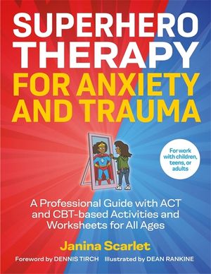Superhero Therapy for Anxiety and Trauma: A Professional Guide with ACT and Cbt-Based Activities and Worksheets for All Ages image number 0