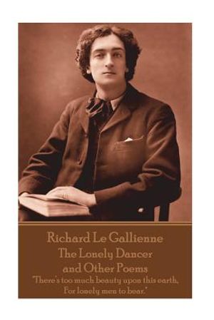 Richard Le Gaillienne - The Lonely Dancer and Other Poems: "There's too much beauty upon this earth, For lonely men to bear." image number 0