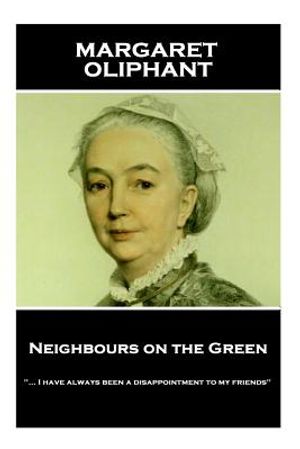 Margaret Oliphant - Neighbours on the Green: "... I have always been a disappointment to my friends" image number 0