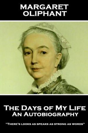 Margaret Oliphant - The Days of My Life: An Autobiography: "There's looks as speaks as strong as words" image number 0