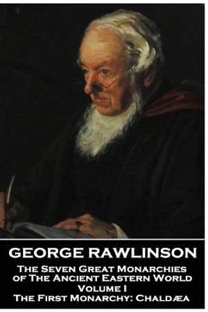 George Rawlinson - The Seven Great Monarchies of The Ancient Eastern World - Volume I: The First Monarchy: Chaldaea image number 0