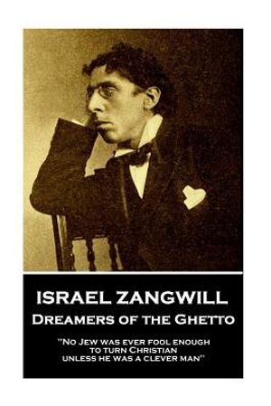 Israel Zangwill - Dreamers of the Ghetto: 'No Jew was ever fool enough to turn Christian unless he was a clever man'' image number 0