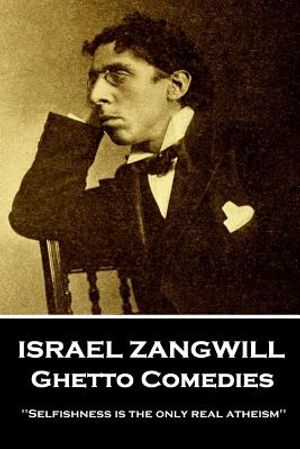 Israel Zangwill - Ghetto Comedies: 'Selfishness is the only real atheism'' image number 0
