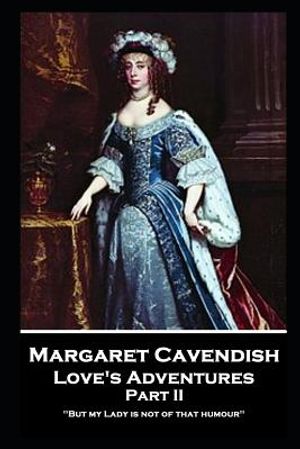 Margaret Cavendish - Love's Adventures - Part II: 'But my Lady is not of that humour'' image number 0