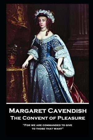 Margaret Cavendish - The Convent of Pleasure: 'For we are commanded to give to those that want'' image number 0