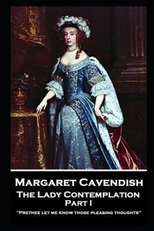 Margaret Cavendish - The Lady Contemplation - Part I: 'Prethee let me know those pleasing thoughts'' image number 0