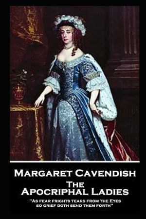 Margaret Cavendish - The Apocriphal Ladies: 'As fear frights tears from the Eyes, so grief doth send them forth'' image number 0