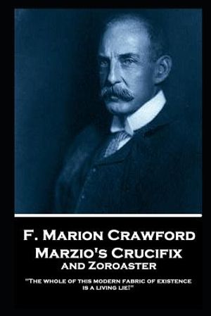 F. Marion Crawford - Marzio's Crucifix and Zoroaster: The whole of this modern fabric of existence is a living lie! image number 0