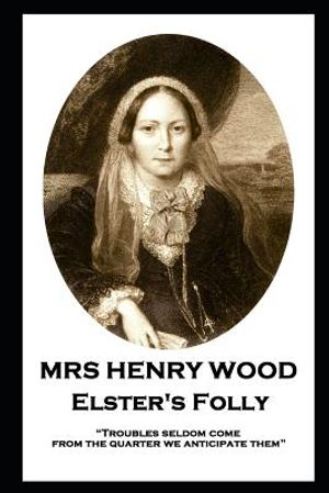 Mrs Henry Wood - Elster's Folly: Troubles seldom come from the quarter we anticipate them image number 0