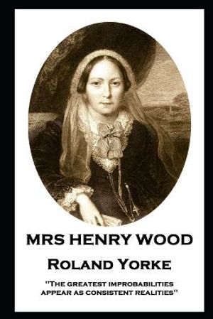 Mrs Henry Wood - Roland Yorke: 'The greatest improbabilities appear as consistent realities'' image number 0