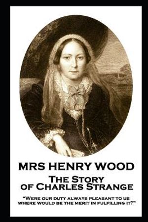 Mrs Henry Wood - The Story of Charles Strange: "Were our duty always pleasant to us, where would be the merit in fulfilling it?" image number 0