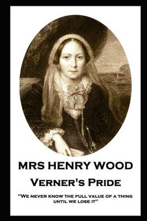 Mrs Henry Wood - Verner's Pride: 'We never know the full value of a thing until we lose it'' image number 0