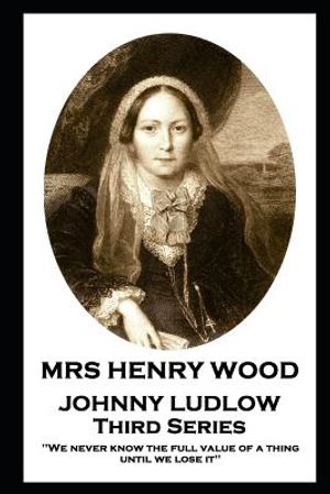 Mrs Henry Wood - Johnny Ludlow - Third Series: 'We never know the full value of a thing until we lose it'' image number 0