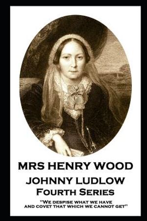 Mrs Henry Wood - Johnny Ludlow - Fourth Series: 'We despise what we have, and covet that which we cannot get'' image number 0
