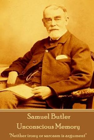 Samuel Butler - Unconscious Memory: "Neither irony or sarcasm is argument" image number 0