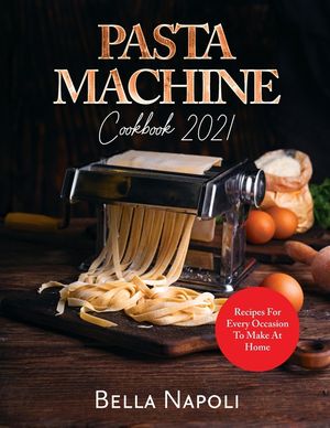 PASTA MACHINE Cookbook: Recipes for Every Occasion to Make at Home image number 0