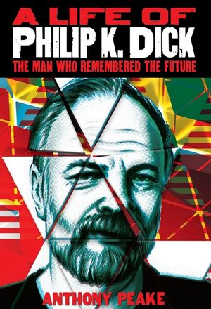 A Life of Philip K. Dick: The Man Who Remembered the Future image number 0