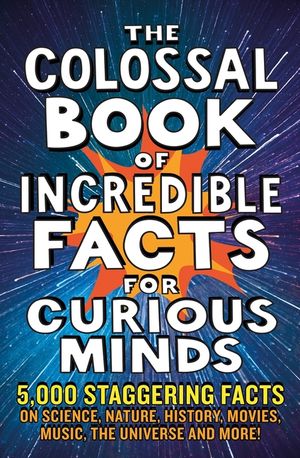 The Colossal Book of Amazing Facts for Curious Minds: 5,000 Staggering Facts on Science, Nature, History, Movies, Music, the Universe and More! image number 0