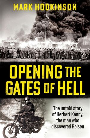 Opening the Gates of Hell: The Untold Story of Herbert Kenny, the Man Who Discovered Bergen-Belsen image number 0