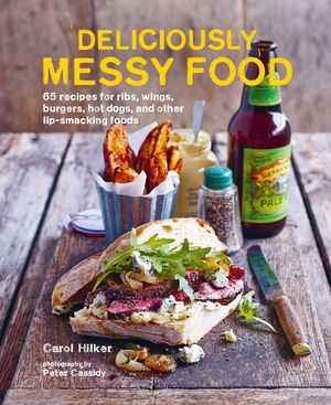 Deliciously Messy Food: 65 Recipes for Ribs, Wings, Burgers, Hot Dogs, and Other Lip-Smacking Foods image number 0