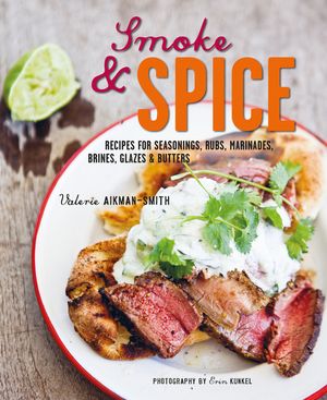 Smoke and Spice: Recipes for Seasonings, Rubs, Marinades, Brines, Glazes & Butters image number 0