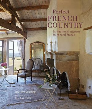 Perfect French Country: Inspirational Interiors from Rural France image number 0