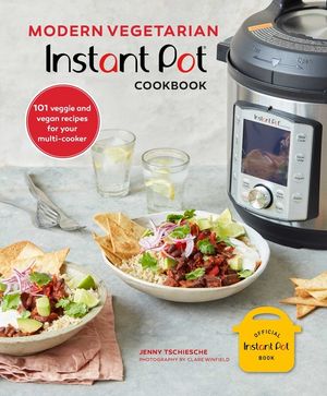 Modern Vegetarian Instant Pot(r) Cookbook: 101 Veggie and Vegan Recipes for Your Multi-Cooker image number 0