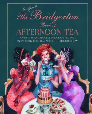 The Unofficial Bridgerton Book of Afternoon Tea: Over 75 Scandalously Delicious Recipes Inspired by the Characters of the Hit Show image number 0