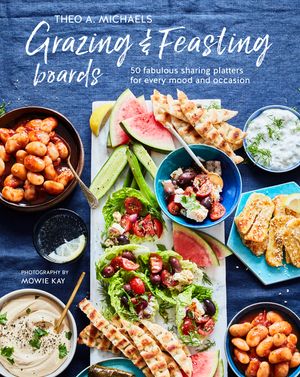 Grazing & Feasting Boards: 50 Fabulous Sharing Platters for Every Mood and Occasion image number 0