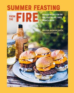 Summer Feasting from the Fire: More Than 75 Relaxed Recipes for Grills, Salads & Sides image number 0