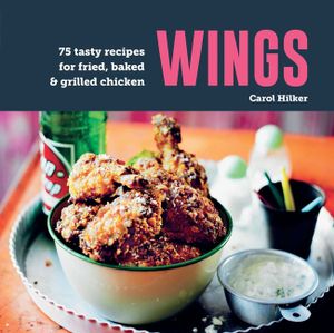 Wings: 60 Tasty Recipes for Fried, Baked & Grilled Chicken image number 0
