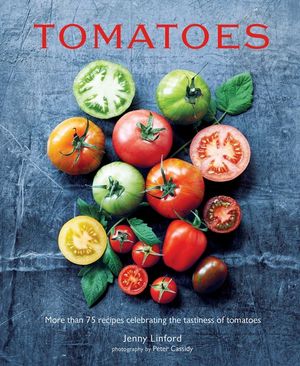 Tomatoes: More Than 75 Recipes Celebrating the Tastiness of Tomatoes image number 0