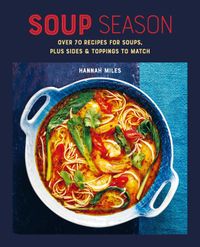 Soup Season: Over 70 Recipes for Soups, Plus Sides and Toppings to Match