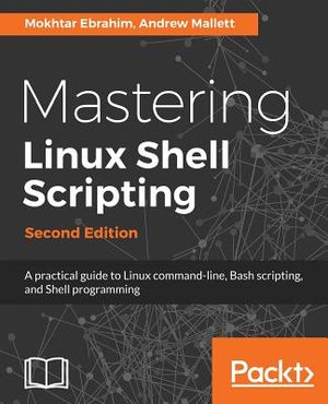 Mastering Linux Shell Scripting - Second Edition: A practical guide to Linux command-line, Bash scripting, and Shell programming image number 0