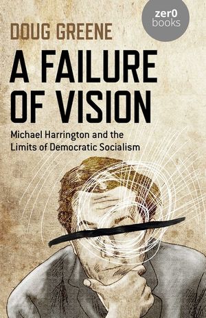 A Failure of Vision: Michael Harrington and the Limits of Democratic Socialism image number 0