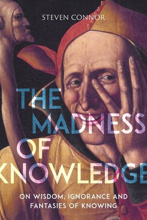The Madness of Knowledge: On Wisdom, Ignorance and Fantasies of Knowing image number 0