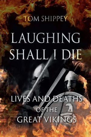 Laughing Shall I Die: Lives and Deaths of the Great Vikings image number 0