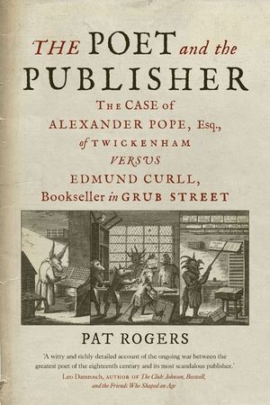 The Poet and the Publisher: The Case of Alexander Pope, Esq., of Twickenham Versus Edmund Curll, Bookseller in Grub Street image number 0