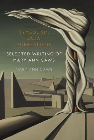 Symbolism, Dada, Surrealisms: Selected Writing of Mary Ann Caws image number 0