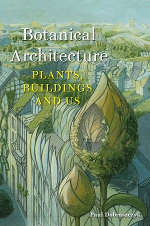 Botanical Architecture: Plants, Buildings and Us image number 0