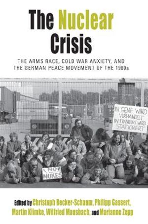 The Nuclear Crisis: The Arms Race, Cold War Anxiety, and the German Peace Movement of the 1980s image number 0
