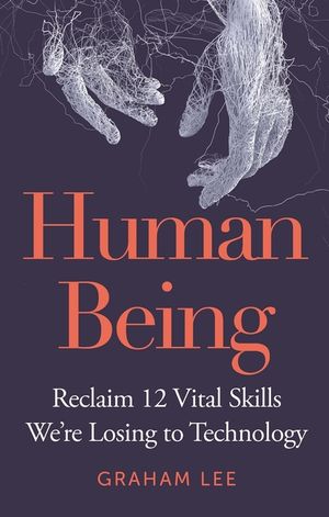 Human Being: Reclaim 12 Vital Skills We're Losing to Technology image number 0