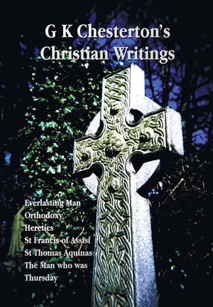 G K Chesterton's Christian Writings (Unabridged): Everlasting Man, Orthodoxy, Heretics, St Francis of Assisi, St. Thomas Aquinas and the Man Who Was T image number 0
