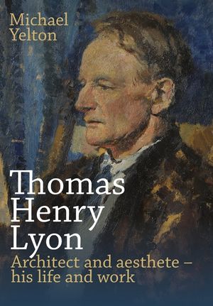 Thomas Henry Lyon: Architect and aesthete - his life and work image number 0