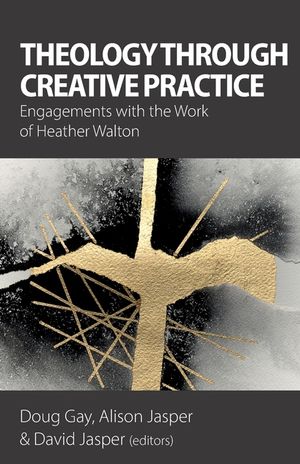 Theology Through Creative Practice: Engagements with the Work of Heather Walton image number 0