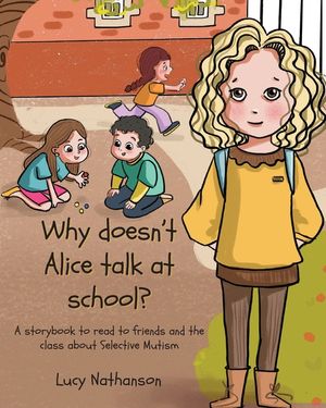 Why doesn't Alice talk at school?: A storybook to read to friends and the class about Selective Mutism image number 0
