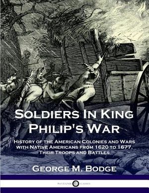 Soldiers in King Philip's War: History of the American Colonies and Wars with Native Americans from 1620 to 1677; Their Troops and Battles image number 0